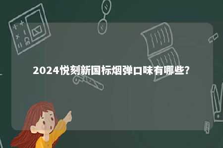 2024悦刻新国标烟弹口味有哪些？ 